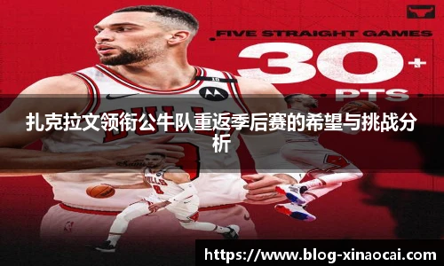 扎克拉文领衔公牛队重返季后赛的希望与挑战分析
