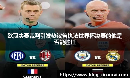 欧冠决赛裁判引发热议曾执法世界杯决赛的他是否能胜任